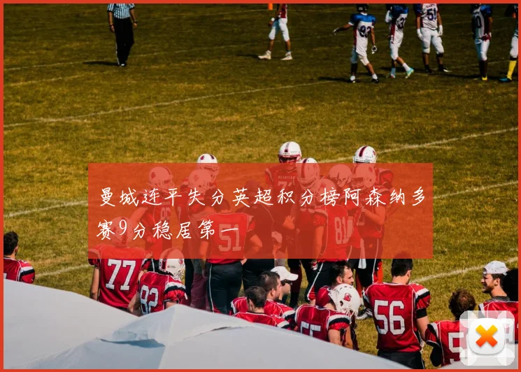 曼城连平失分英超积分榜阿森纳多赛9分稳居第一