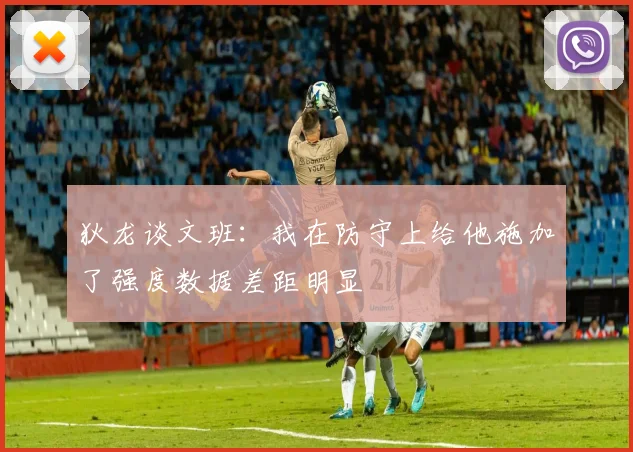 狄龙谈文班：我在防守上给他施加了强度数据差距明显