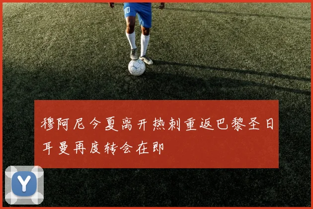 穆阿尼今夏离开热刺重返巴黎圣日耳曼再度转会在即