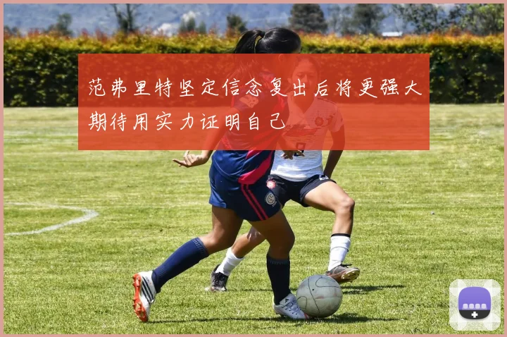 范弗里特坚定信念复出后将更强大期待用实力证明自己